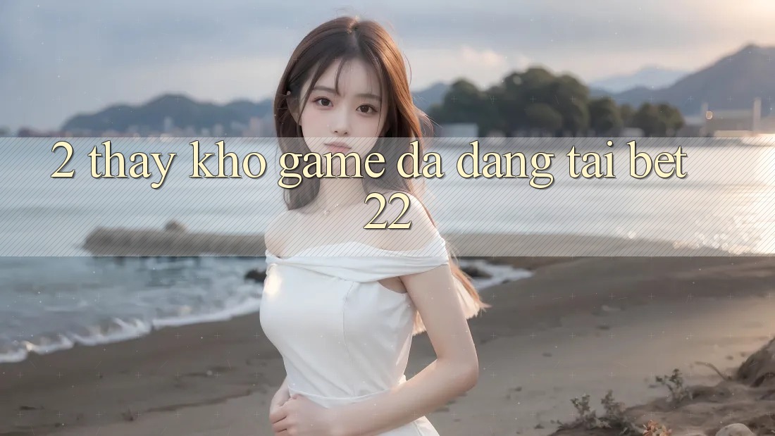 2. Thấy Kho Game Đa Dạng Tại bet22 2. Thấy Kho Game Đa Dạng Tại bet22