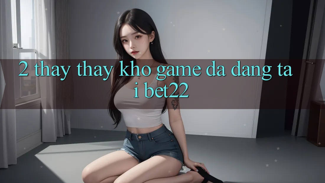 2. Thấy thấy Kho Game Đa Dạng Tại bet22