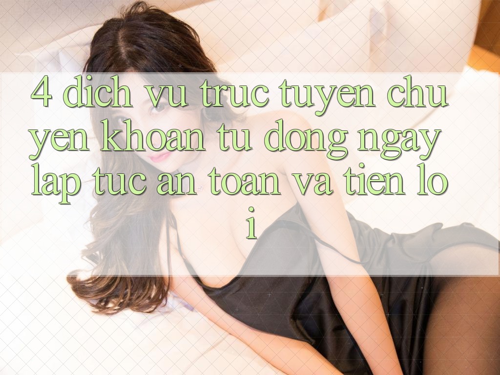 4. Dịch vụ trực tuyến Chuyển khoản Tự Động: Ngay lập tức, An toàn Và Tiện Lợi 4. Dịch vụ trực tuyến Chuyển khoản Tự Động: Ngay lập tức, An toàn Và Tiện Lợi