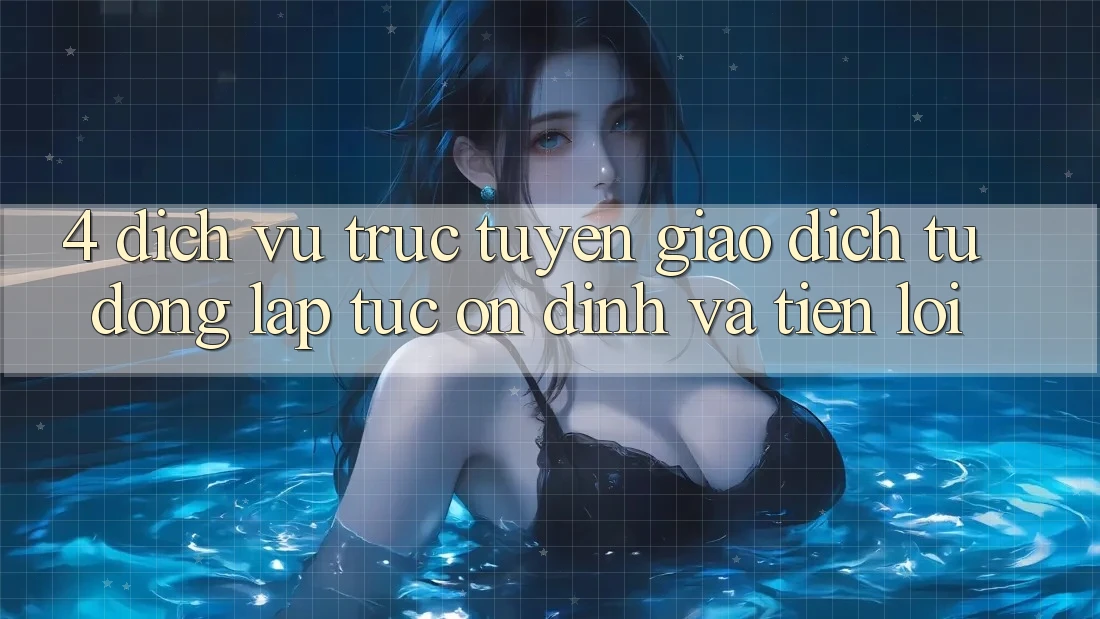 4. Dịch vụ trực tuyến Giao dịch Tự Động: Lập tức, Ổn định Và Tiện Lợi