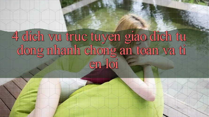 4. Dịch vụ trực tuyến Giao dịch Tự Động: Nhanh chóng, An Toàn Và Tiện Lợi 4. Dịch vụ trực tuyến Giao dịch Tự Động: Nhanh chóng, An Toàn Và Tiện Lợi