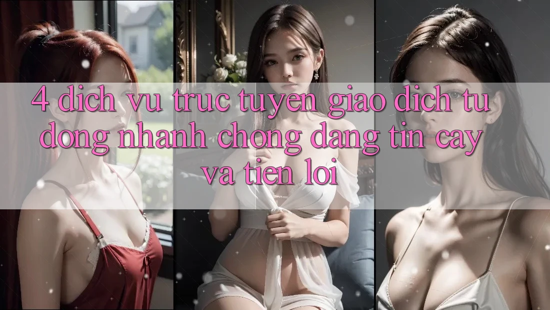 4. Dịch vụ trực tuyến Giao dịch Tự Động: Nhanh Chóng, Đáng tin cậy Và Tiện Lợi