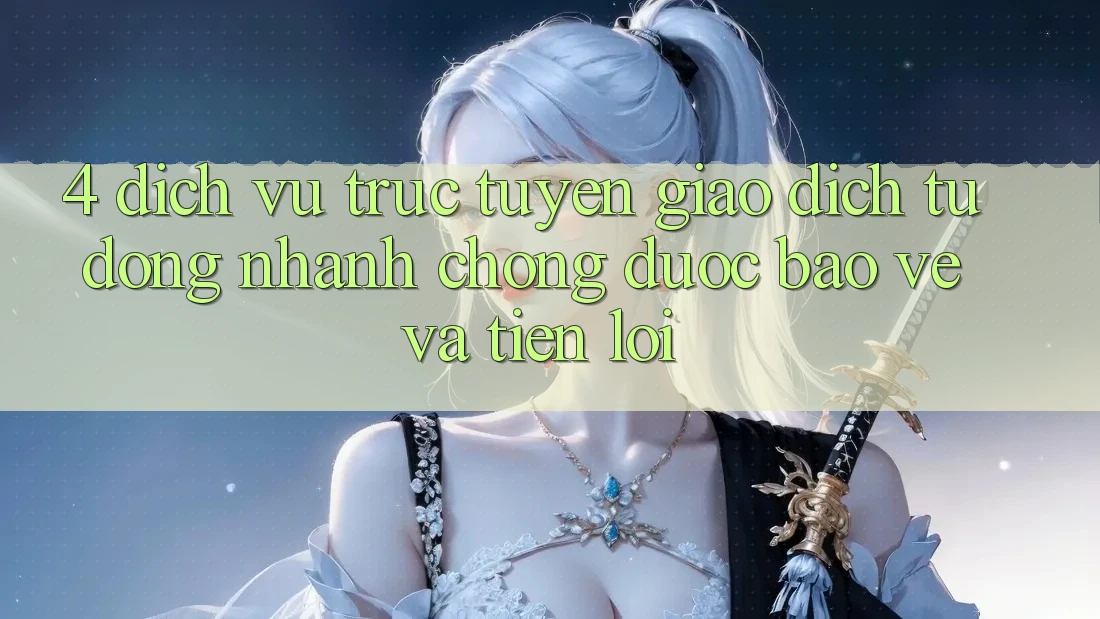 4. Dịch vụ trực tuyến Giao dịch Tự Động: Nhanh chóng, Được bảo vệ Và Tiện Lợi 4. Dịch vụ trực tuyến Giao dịch Tự Động: Nhanh chóng, Được bảo vệ Và Tiện Lợi