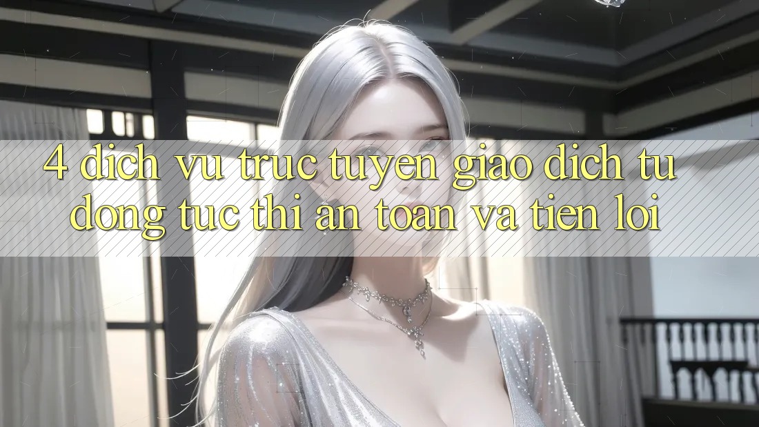 4. Dịch vụ trực tuyến Giao dịch Tự Động: Tức thì, An toàn Và Tiện Lợi 4. Dịch vụ trực tuyến Giao dịch Tự Động: Tức thì, An toàn Và Tiện Lợi