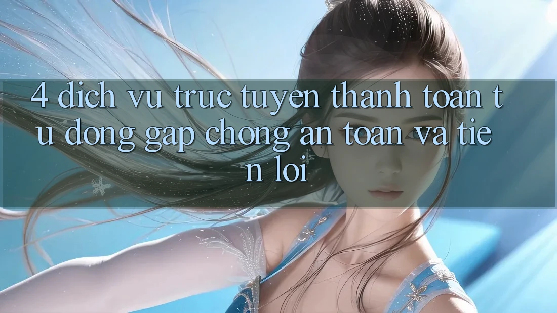 4. Dịch vụ trực tuyến Thanh Toán Tự Động: Gấp Chóng, An Toàn Và Tiện Lợi 4. Dịch vụ trực tuyến Thanh Toán Tự Động: Gấp Chóng, An Toàn Và Tiện Lợi