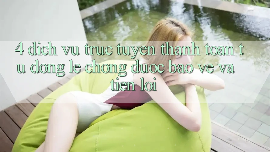 4. Dịch vụ trực tuyến Thanh Toán Tự Động: Lẹ Chóng, Được bảo vệ Và Tiện Lợi