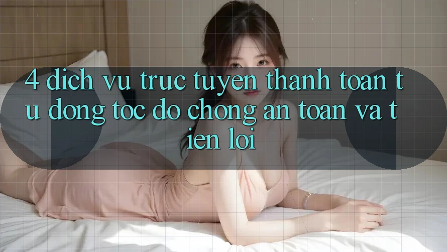 4. Dịch vụ trực tuyến Thanh Toán Tự Động: Tốc độ Chóng, An Toàn Và Tiện Lợi 4. Dịch vụ trực tuyến Thanh Toán Tự Động: Tốc độ Chóng, An Toàn Và Tiện Lợi