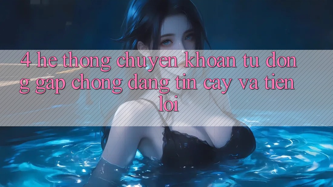 4. Hệ Thống Chuyển khoản Tự Động: Gấp Chóng, Đáng tin cậy Và Tiện Lợi