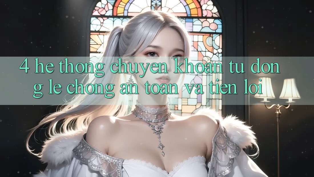 4. Hệ Thống Chuyển khoản Tự Động: Lẹ Chóng, An Toàn Và Tiện Lợi