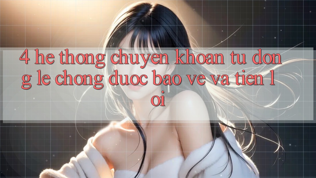 4. Hệ Thống Chuyển khoản Tự Động: Lẹ Chóng, Được bảo vệ Và Tiện Lợi