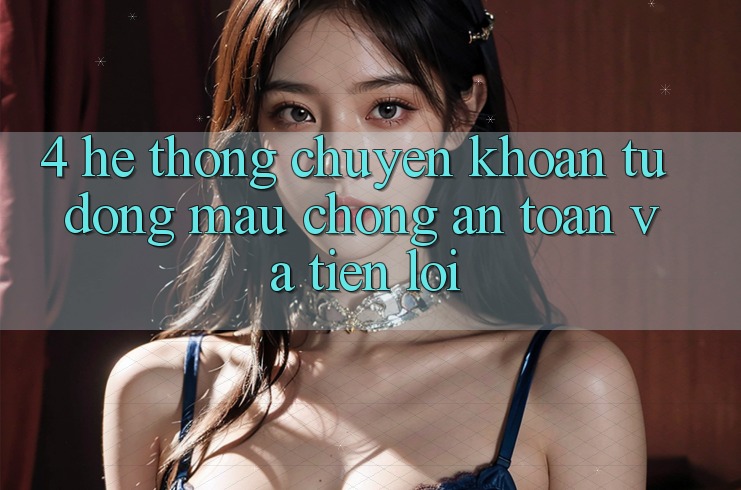 4. Hệ Thống Chuyển khoản Tự Động: Mau Chóng, An Toàn Và Tiện Lợi 4. Hệ Thống Chuyển khoản Tự Động: Mau Chóng, An Toàn Và Tiện Lợi