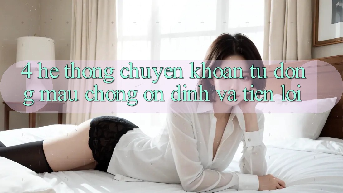 4. Hệ Thống Chuyển khoản Tự Động: Mau Chóng, Ổn định Và Tiện Lợi