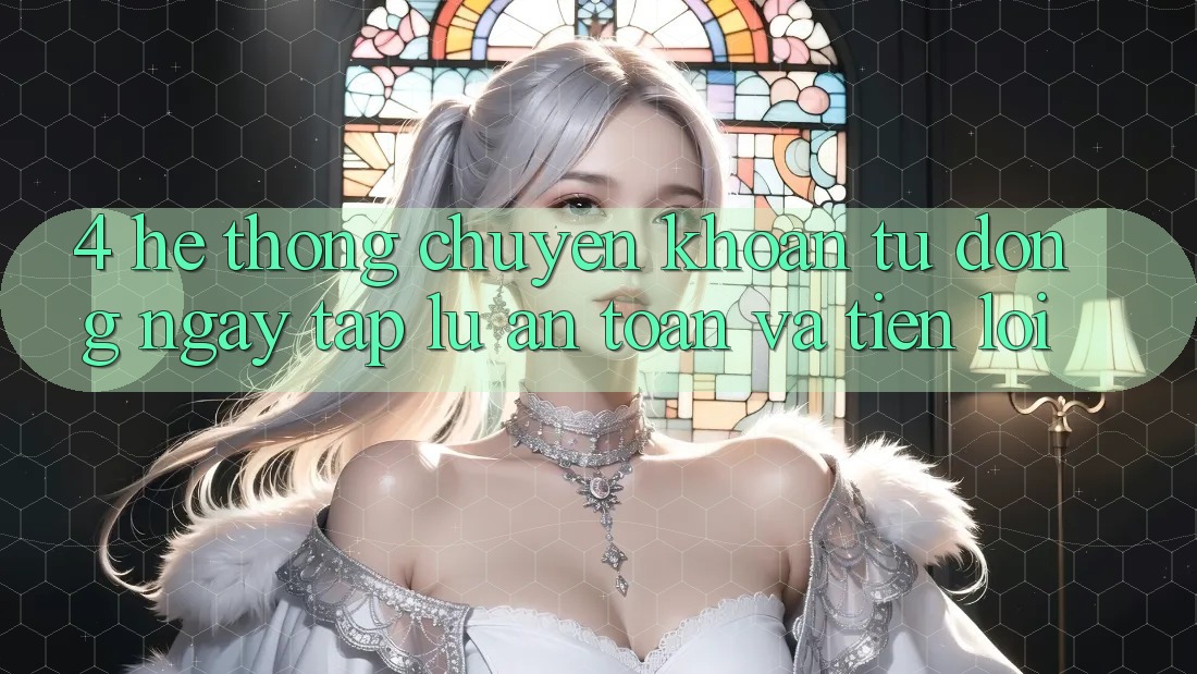 4. Hệ Thống Chuyển khoản Tự Động: Ngay tắp lự, An Toàn Và Tiện Lợi 4. Hệ Thống Chuyển khoản Tự Động: Ngay tắp lự, An Toàn Và Tiện Lợi