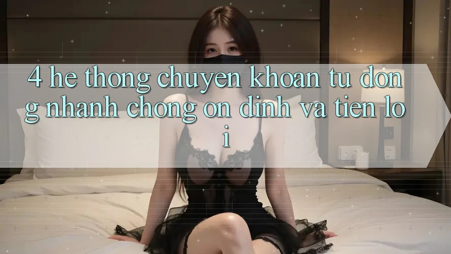 4. Hệ Thống Chuyển khoản Tự Động: Nhanh chóng, Ổn định Và Tiện Lợi 4. Hệ Thống Chuyển khoản Tự Động: Nhanh chóng, Ổn định Và Tiện Lợi