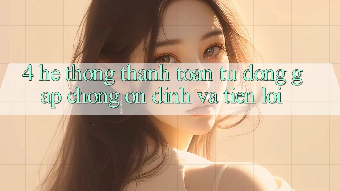 4. Hệ Thống Thanh toán Tự Động: Gấp Chóng, Ổn định Và Tiện Lợi 4. Hệ Thống Thanh toán Tự Động: Gấp Chóng, Ổn định Và Tiện Lợi