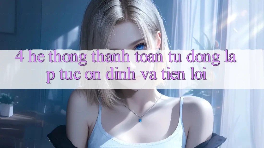 4. Hệ Thống Thanh Toán Tự Động: Lập tức, Ổn định Và Tiện Lợi 4. Hệ Thống Thanh Toán Tự Động: Lập tức, Ổn định Và Tiện Lợi