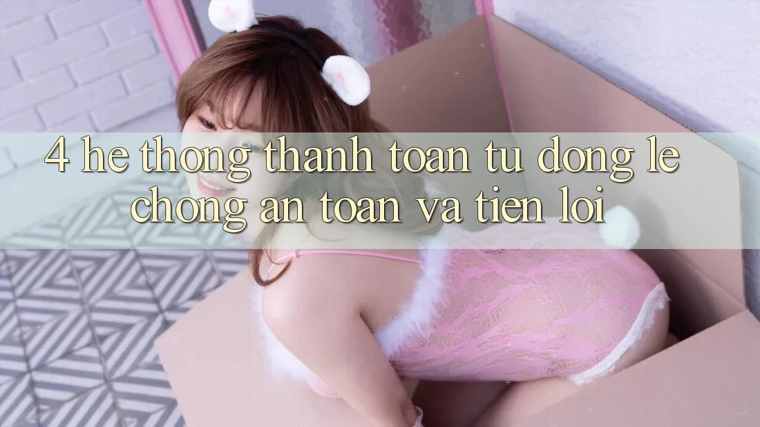 4. Hệ Thống Thanh Toán Tự Động: Lẹ Chóng, An Toàn Và Tiện Lợi