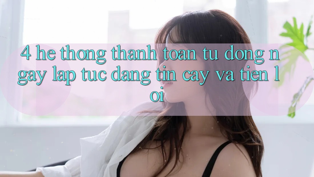 4. Hệ Thống Thanh Toán Tự Động: Ngay lập tức, Đáng tin cậy Và Tiện Lợi 4. Hệ Thống Thanh Toán Tự Động: Ngay lập tức, Đáng tin cậy Và Tiện Lợi