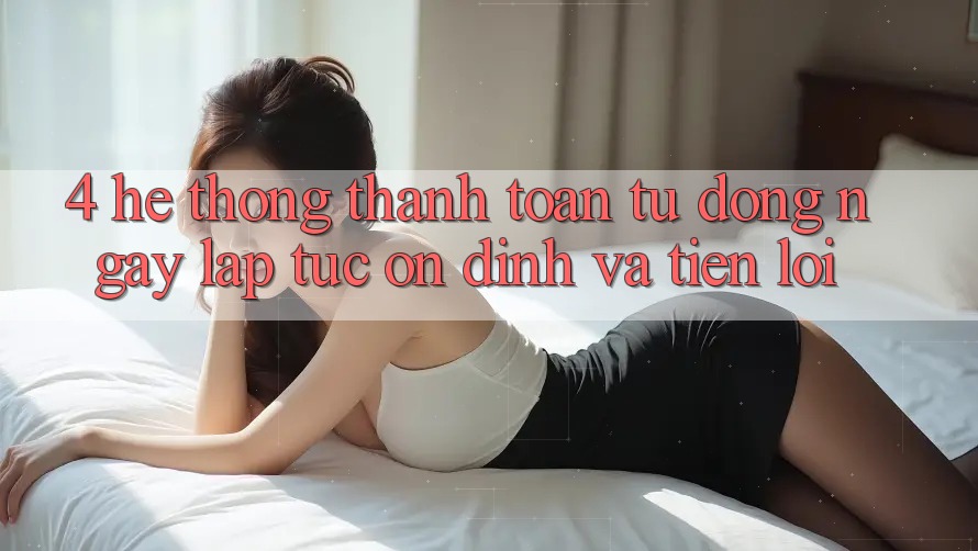 4. Hệ Thống Thanh toán Tự Động: Ngay lập tức, Ổn định Và Tiện Lợi 4. Hệ Thống Thanh toán Tự Động: Ngay lập tức, Ổn định Và Tiện Lợi