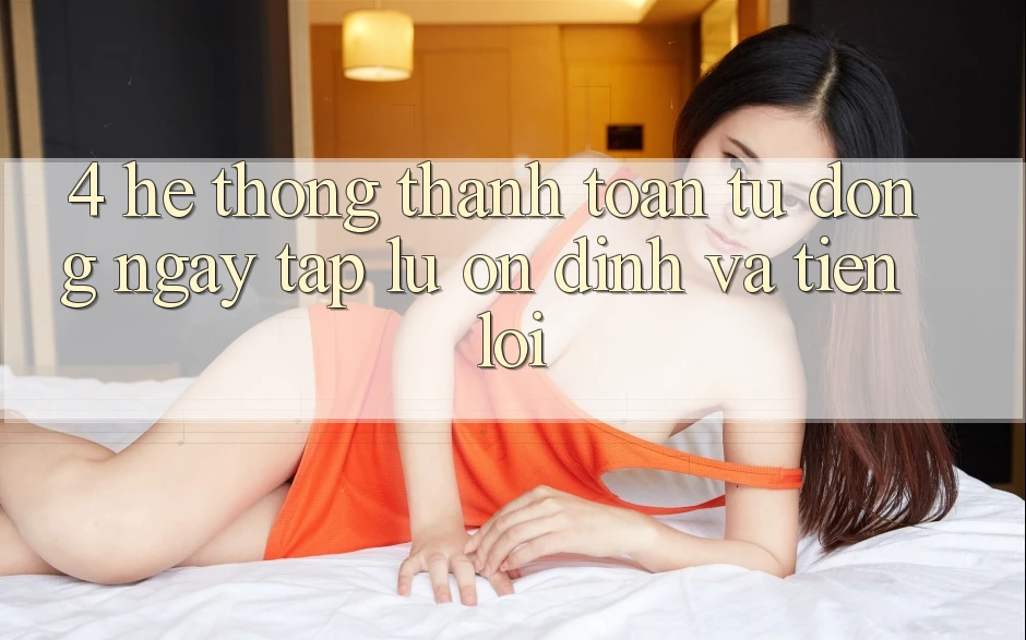 4. Hệ Thống Thanh Toán Tự Động: Ngay tắp lự, Ổn định Và Tiện Lợi