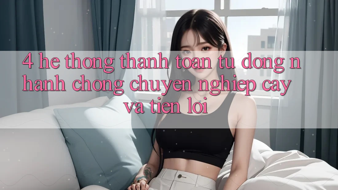 4. Hệ Thống Thanh Toán Tự Động: Nhanh chóng, Chuyên nghiệp cậy Và Tiện Lợi