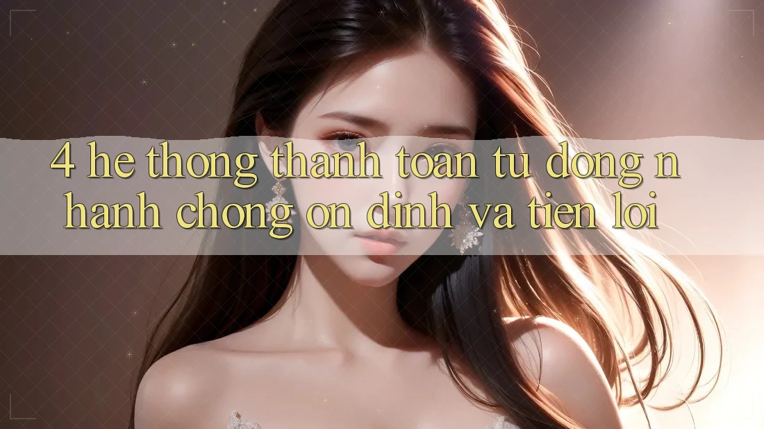 4. Hệ Thống Thanh Toán Tự Động: Nhanh Chóng, Ổn định Và Tiện Lợi 4. Hệ Thống Thanh Toán Tự Động: Nhanh Chóng, Ổn định Và Tiện Lợi