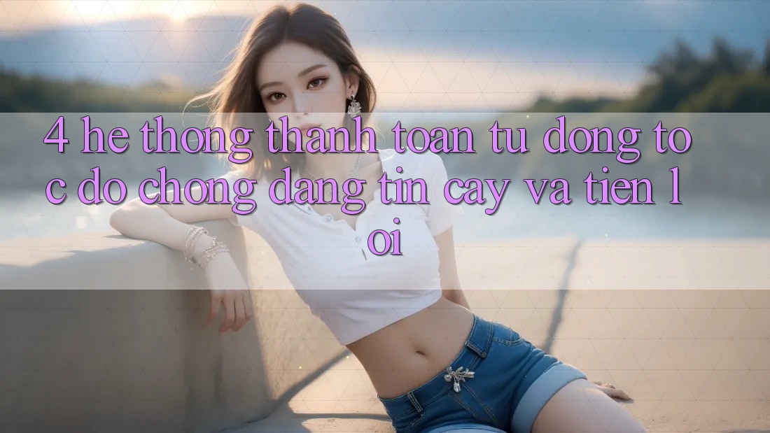 4. Hệ Thống Thanh Toán Tự Động: Tốc độ Chóng, Đáng tin cậy Và Tiện Lợi 4. Hệ Thống Thanh Toán Tự Động: Tốc độ Chóng, Đáng tin cậy Và Tiện Lợi