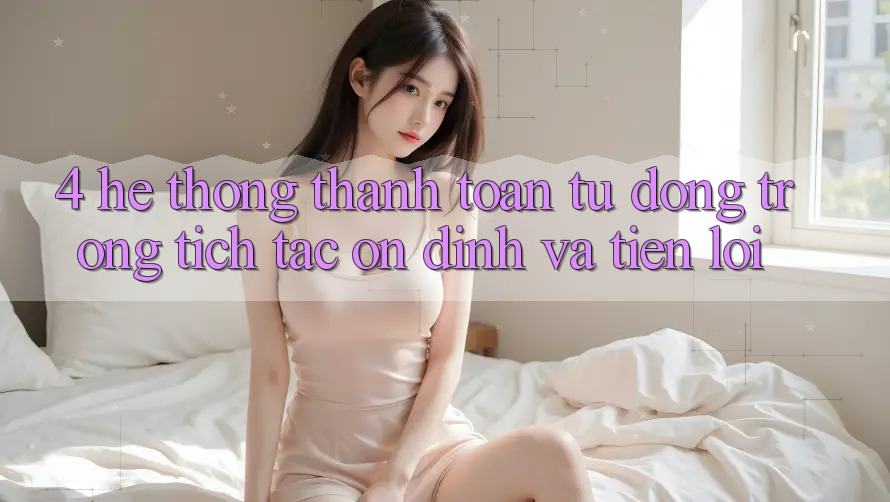 4. Hệ Thống Thanh Toán Tự Động: Trong tích tắc, Ổn định Và Tiện Lợi