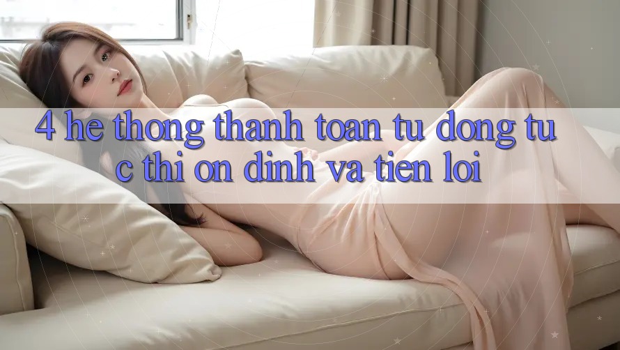 4. Hệ Thống Thanh Toán Tự Động: Tức thì, Ổn định Và Tiện Lợi 4. Hệ Thống Thanh Toán Tự Động: Tức thì, Ổn định Và Tiện Lợi