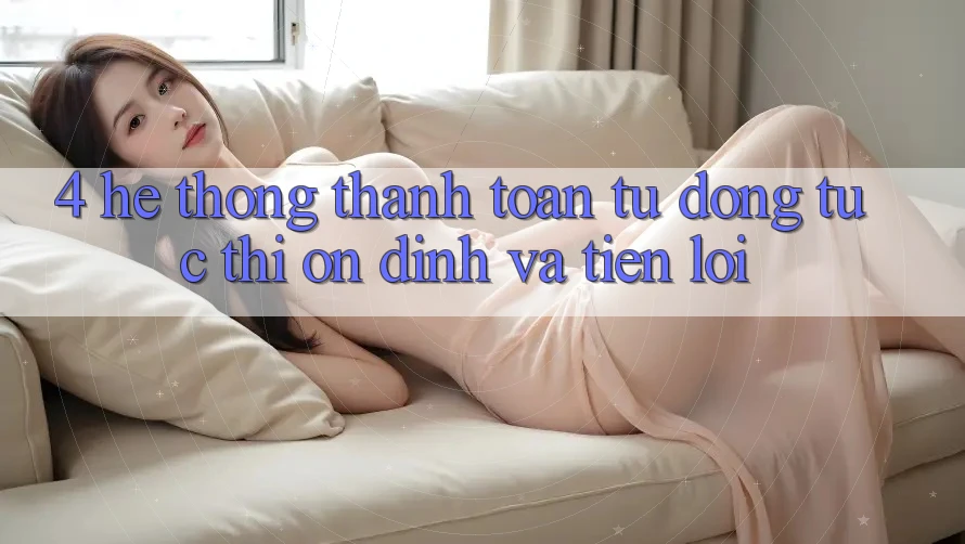 4. Hệ Thống Thanh Toán Tự Động: Tức thì, Ổn định Và Tiện Lợi