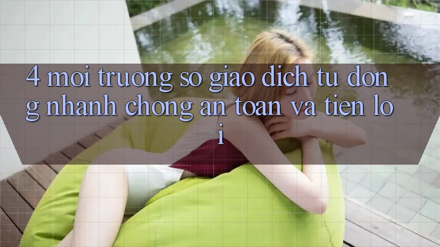 4. Môi trường số Giao dịch Tự Động: Nhanh chóng, An Toàn Và Tiện Lợi 4. Môi trường số Giao dịch Tự Động: Nhanh chóng, An Toàn Và Tiện Lợi