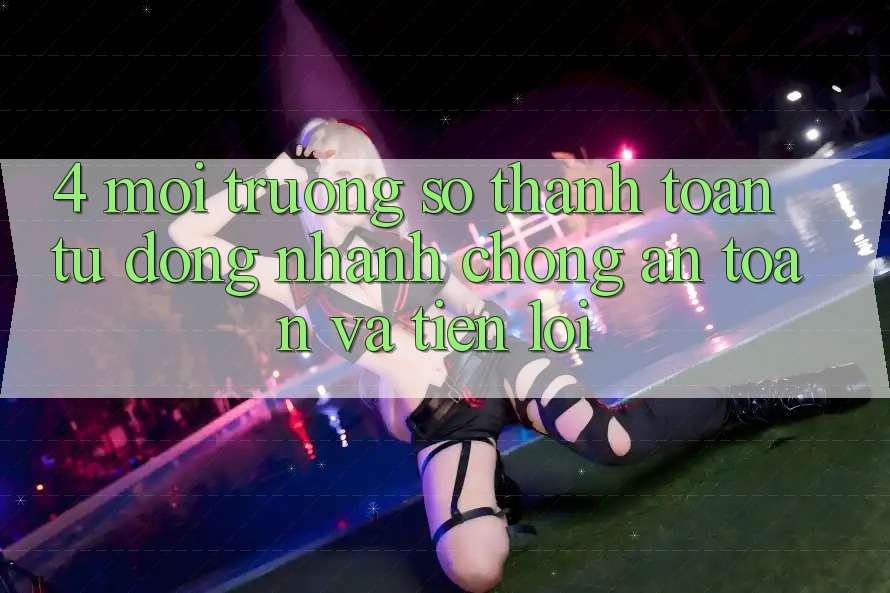 4. Môi trường số Thanh Toán Tự Động: Nhanh chóng, An Toàn Và Tiện Lợi
