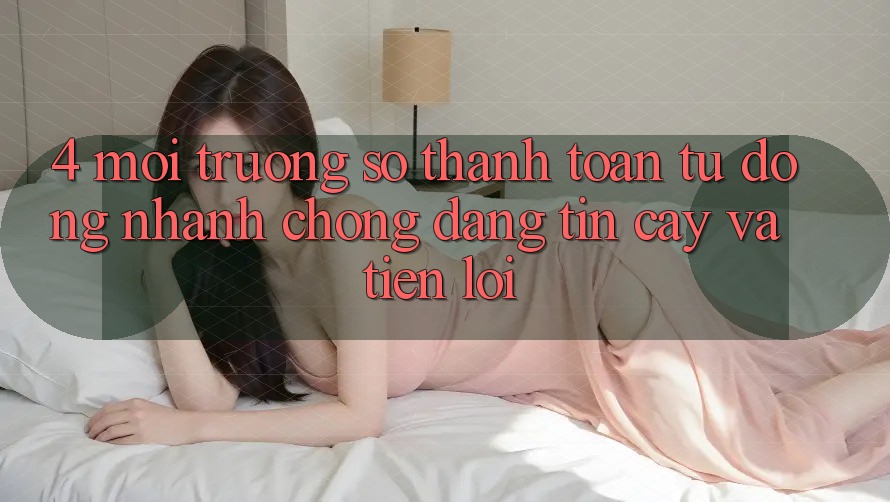 4. Môi trường số Thanh Toán Tự Động: Nhanh Chóng, Đáng tin cậy Và Tiện Lợi 4. Môi trường số Thanh Toán Tự Động: Nhanh Chóng, Đáng tin cậy Và Tiện Lợi
