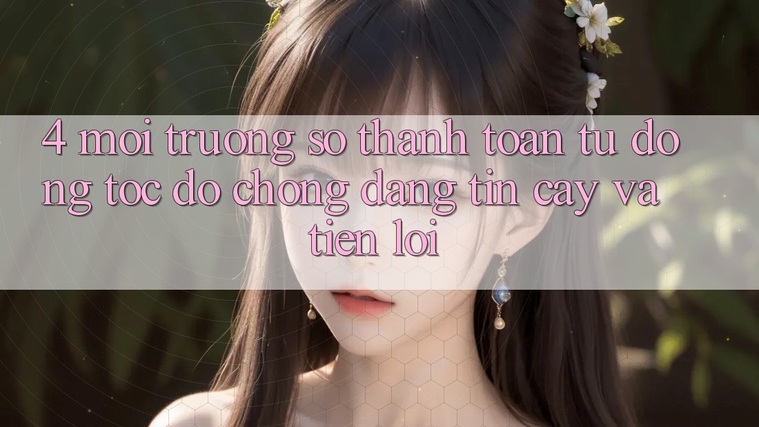 4. Môi trường số Thanh Toán Tự Động: Tốc độ Chóng, Đáng tin cậy Và Tiện Lợi 4. Môi trường số Thanh Toán Tự Động: Tốc độ Chóng, Đáng tin cậy Và Tiện Lợi