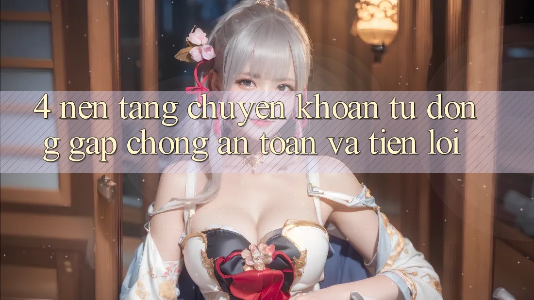 4. Nền tảng Chuyển khoản Tự Động: Gấp Chóng, An Toàn Và Tiện Lợi 4. Nền tảng Chuyển khoản Tự Động: Gấp Chóng, An Toàn Và Tiện Lợi