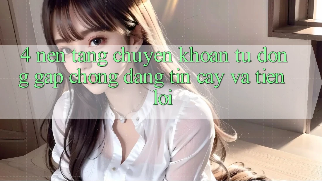 4. Nền tảng Chuyển khoản Tự Động: Gấp Chóng, Đáng tin cậy Và Tiện Lợi 4. Nền tảng Chuyển khoản Tự Động: Gấp Chóng, Đáng tin cậy Và Tiện Lợi