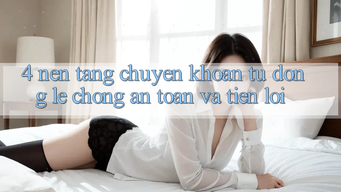 4. Nền tảng Chuyển khoản Tự Động: Lẹ Chóng, An Toàn Và Tiện Lợi