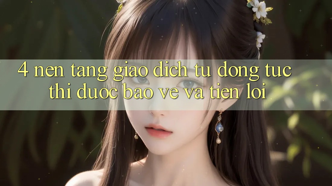 4. Nền tảng Giao dịch Tự Động: Tức thì, Được bảo vệ Và Tiện Lợi 4. Nền tảng Giao dịch Tự Động: Tức thì, Được bảo vệ Và Tiện Lợi
