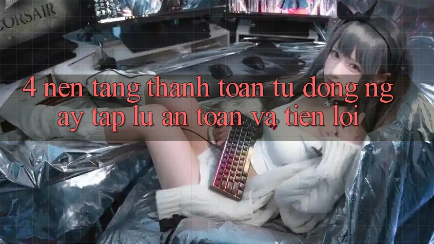 4. Nền tảng Thanh toán Tự Động: Ngay tắp lự, An Toàn Và Tiện Lợi 4. Nền tảng Thanh toán Tự Động: Ngay tắp lự, An Toàn Và Tiện Lợi