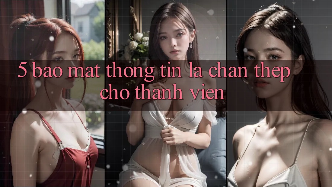 5. Bảo Mật Thông Tin: Lá Chắn Thép Cho Thành viên 5. Bảo Mật Thông Tin: Lá Chắn Thép Cho Thành viên