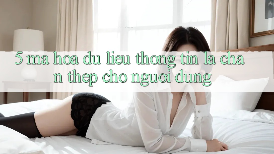 5. Mã hóa dữ liệu Thông Tin: Lá Chắn Thép Cho Người dùng 5. Mã hóa dữ liệu Thông Tin: Lá Chắn Thép Cho Người dùng