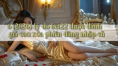 6 (2026) lý do bet22 được đánh giá cao xóa phiên đăng nhập cũ