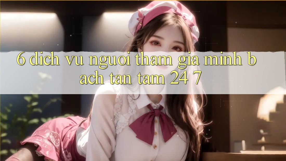 6. Dịch Vụ Người tham gia Minh bạch Tận Tâm 24/7 6. Dịch Vụ Người tham gia Minh bạch Tận Tâm 24/7