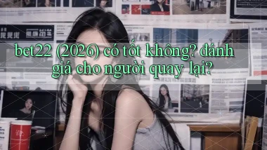 bet22 (2026) có tốt không đánh giá cho người quay lại