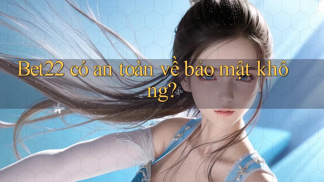 Bet22 có an toàn về bảo mật không? Bet22 có an toàn về bảo mật không?