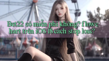 Bet22 có miễn phí không flowchart trên iOS 18 cách stop loss