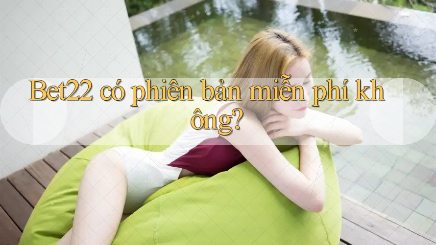 Bet22 có phiên bản miễn phí không?