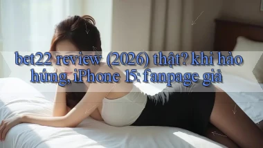 bet22 review (2026) thật khi hào hứng, iPhone 15 fanpage giả