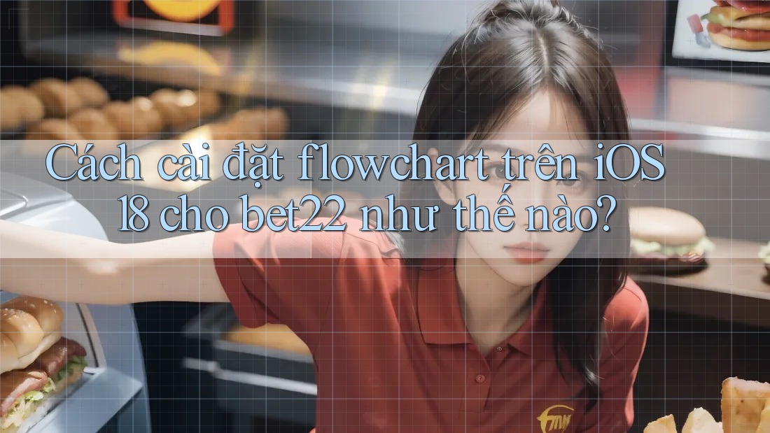 Cách cài đặt flowchart trên iOS 18 cho bet22 như thế nào? Cách cài đặt flowchart trên iOS 18 cho bet22 như thế nào?