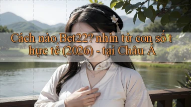 Cách nào Bet22 nhìn từ con số thực tế (2026)   tại Châu Á